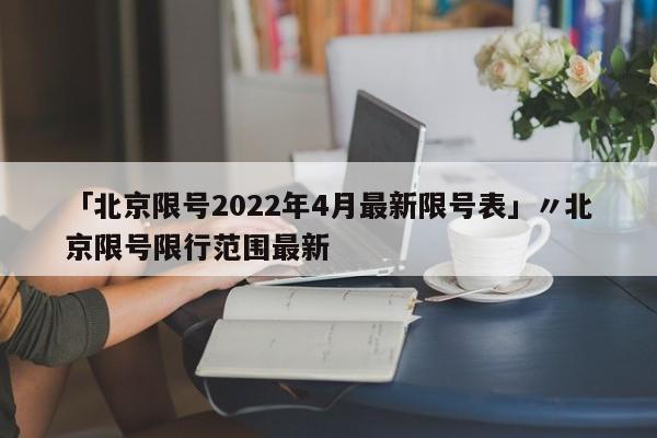 「北京限号2022年4月最新限号表」〃北京限号限行范围最新